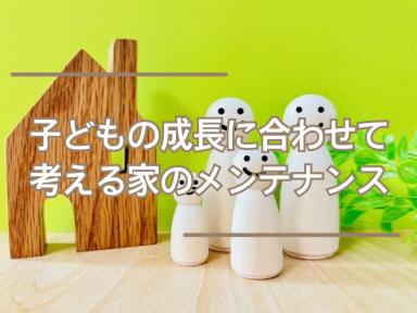 子供の成長に合わせて考える家のメンテナンス★